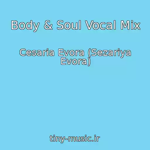 کاور آهنگ Body & Soul Vocal Mix از Cesaria Evora (Sezariya Evora)