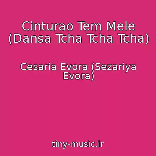 کاور آهنگ Cinturao Tem Mele (Dansa Tcha Tcha Tcha) از Cesaria Evora (Sezariya Evora)