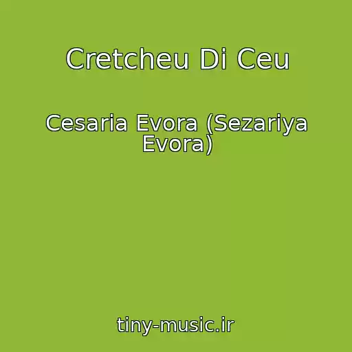 کاور آهنگ Cretcheu Di Ceu از Cesaria Evora (Sezariya Evora)