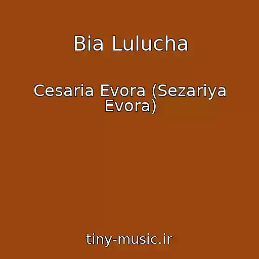 کاور آهنگ Bia Lulucha از Cesaria Evora (Sezariya Evora)