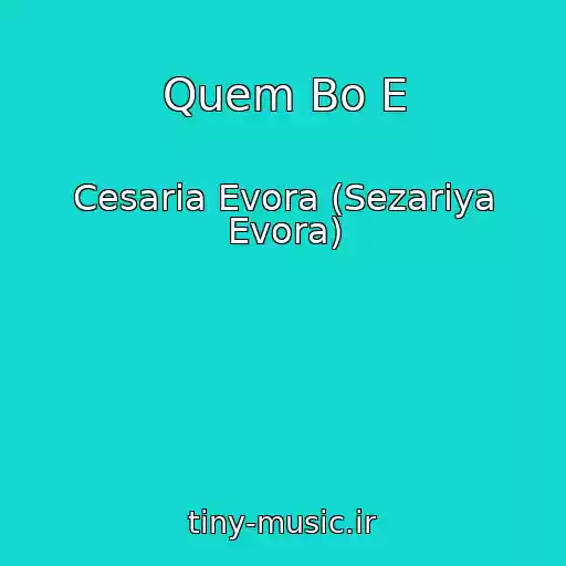 کاور آهنگ Quem Bo E از Cesaria Evora (Sezariya Evora)