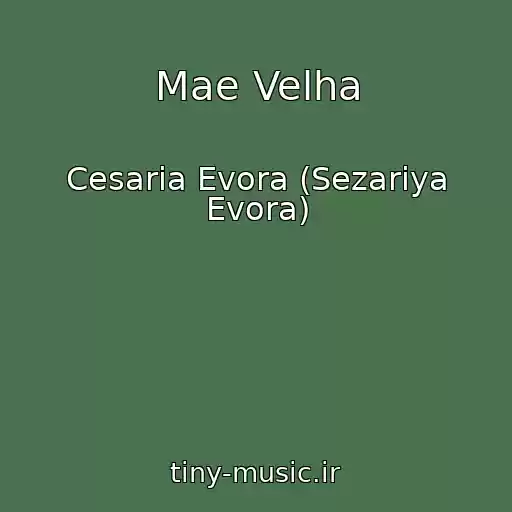 کاور آهنگ Mae Velha از Cesaria Evora (Sezariya Evora)
