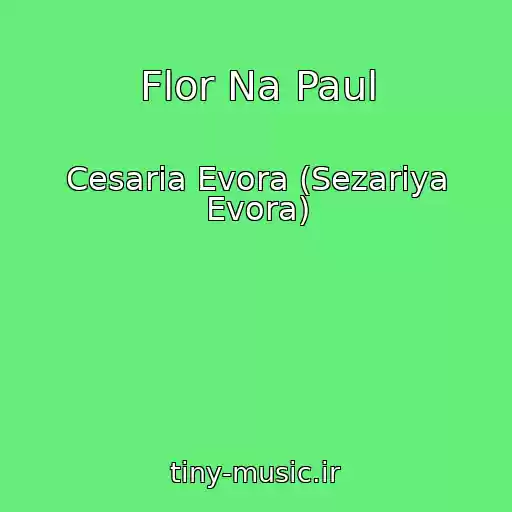 کاور آهنگ Flor Na Paul از Cesaria Evora (Sezariya Evora)