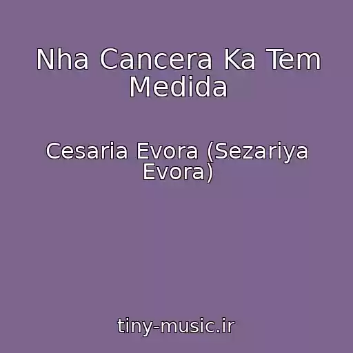 کاور آهنگ Nha Cancera Ka Tem Medida از Cesaria Evora (Sezariya Evora)