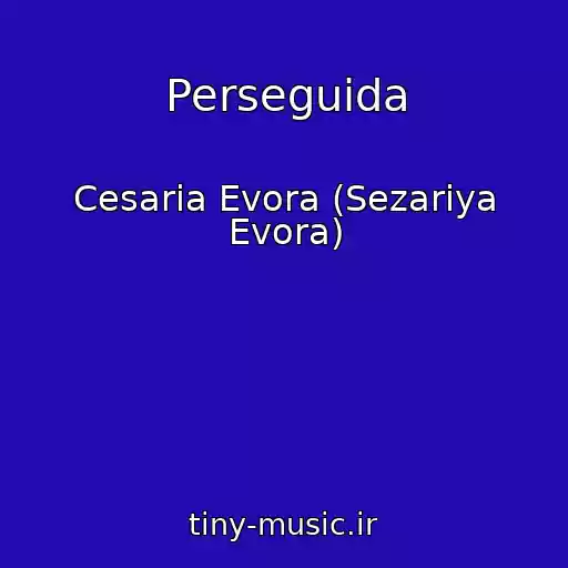 کاور آهنگ Perseguida از Cesaria Evora (Sezariya Evora)