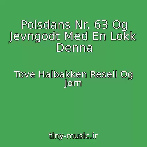 کاور آهنگ Polsdans Nr. 63 Og Jevngodt Med En Lokk Denna از Tove Halbakken Resell Og Jorn