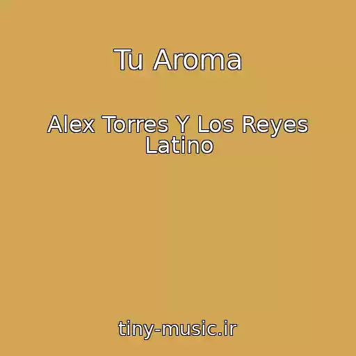 کاور آهنگ Tu Aroma از Alex Torres Y Los Reyes Latino