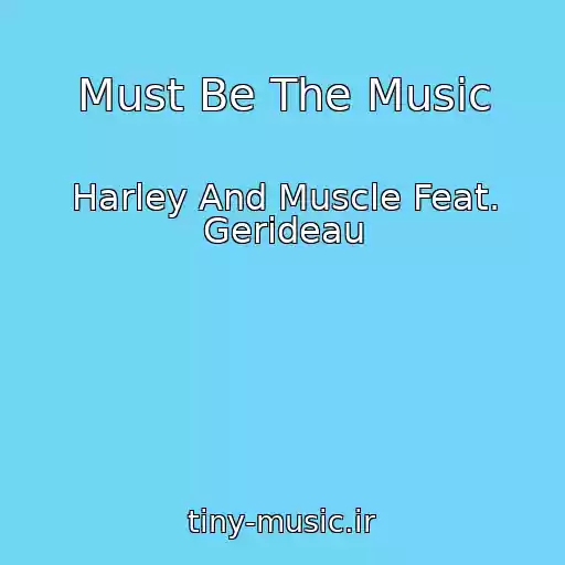 کاور آهنگ Must Be The Music از Harley And Muscle Feat. Gerideau