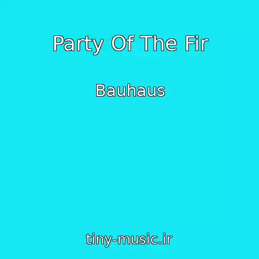 کاور آهنگ Party Of The Fir از Bauhaus