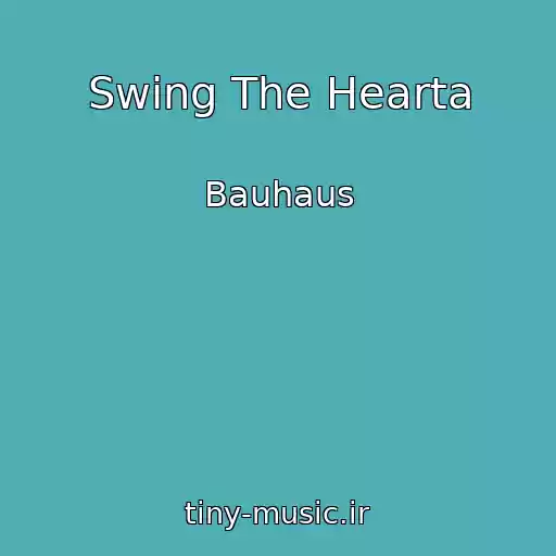 کاور آهنگ Swing The Hearta از Bauhaus