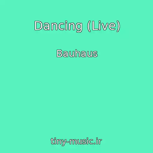 کاور آهنگ Dancing (Live) از Bauhaus