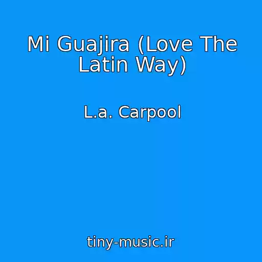کاور آهنگ Mi Guajira (Love The Latin Way) از L.a. Carpool