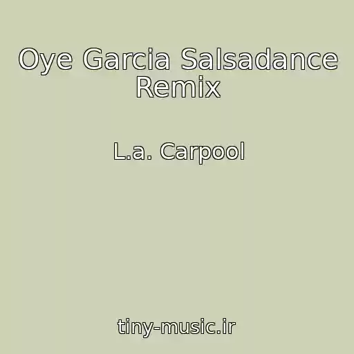 کاور آهنگ Oye Garcia Salsadance Remix از L.a. Carpool