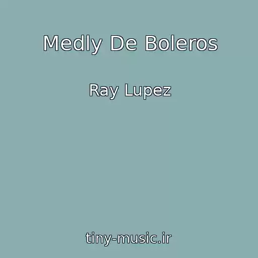 کاور آهنگ Medly De Boleros از Ray Lupez
