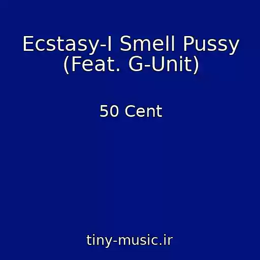 کاور آهنگ Ecstasy-I Smell Pussy (Feat. G-Unit) از 50 Cent