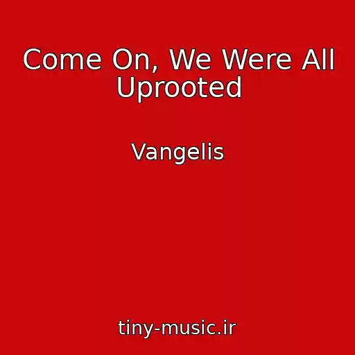 کاور آهنگ Come On, We Were All Uprooted از Vangelis