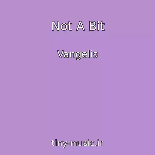 کاور آهنگ Not A Bit از Vangelis