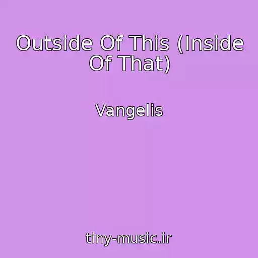 کاور آهنگ Outside Of This (Inside Of That) از Vangelis