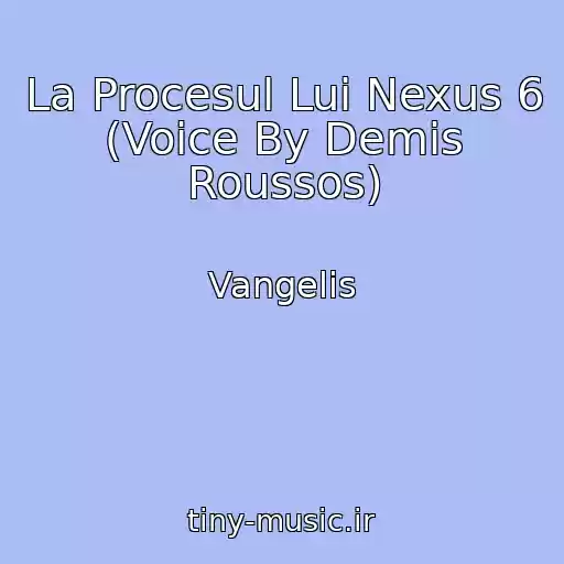 کاور آهنگ La Procesul Lui Nexus 6 (Voice By Demis Roussos) از Vangelis