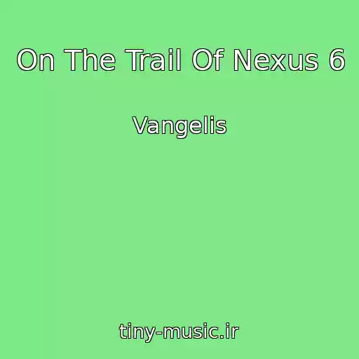 کاور آهنگ On The Trail Of Nexus 6 از Vangelis