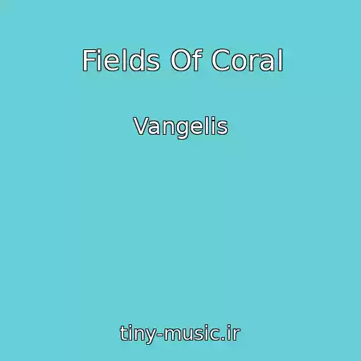کاور آهنگ Fields Of Coral از Vangelis