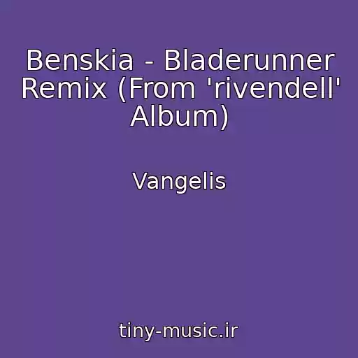 کاور آهنگ Benskia - Bladerunner Remix (From 'rivendell' Album) از Vangelis