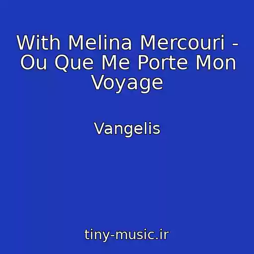 کاور آهنگ With Melina Mercouri - Ou Que Me Porte Mon Voyage از Vangelis