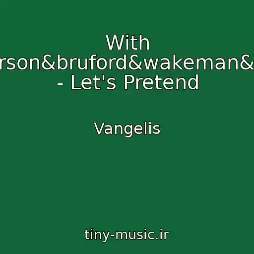 کاور آهنگ With Anderson&bruford&wakeman&howe - Let's Pretend از Vangelis