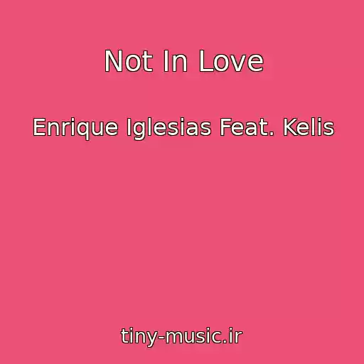 کاور آهنگ Not In Love از Enrique Iglesias Feat. Kelis