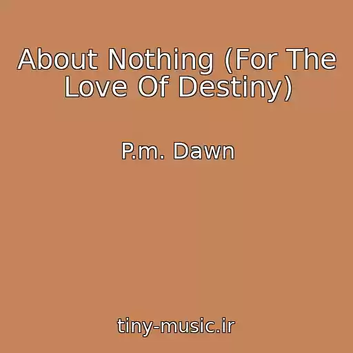 کاور آهنگ About Nothing (For The Love Of Destiny) از P.m. Dawn