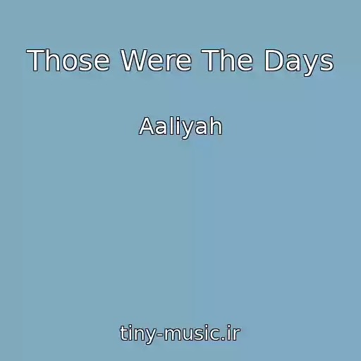 کاور آهنگ Those Were The Days از Aaliyah