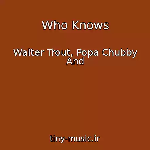 کاور آهنگ Who Knows از Walter Trout, Popa Chubby And