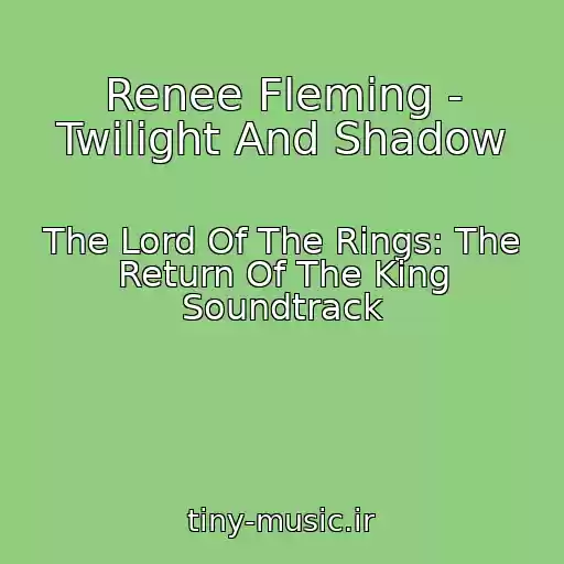 کاور آهنگ Renee Fleming - Twilight And Shadow از The Lord Of The Rings: The Return Of The King Soundtrack