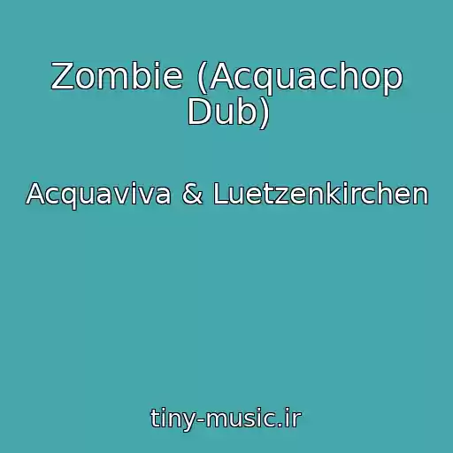 کاور آهنگ Zombie (Acquachop Dub) از Acquaviva & Luetzenkirchen