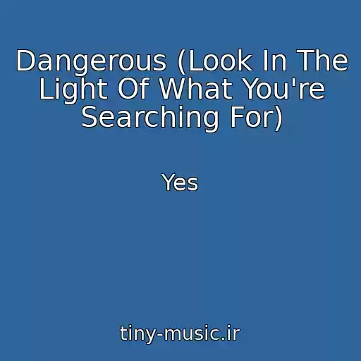 کاور آهنگ Dangerous (Look In The Light Of What You're Searching For) از Yes