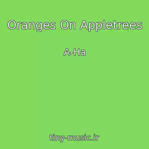 کاور آهنگ Oranges On Appletrees از A-Ha