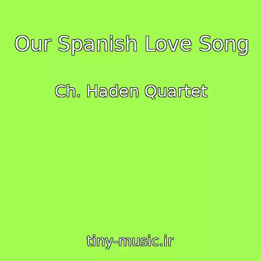 کاور آهنگ Our Spanish Love Song از Ch. Haden Quartet