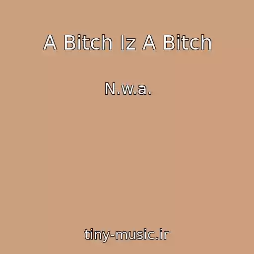 کاور آهنگ A Bitch Iz A Bitch از N.w.a.