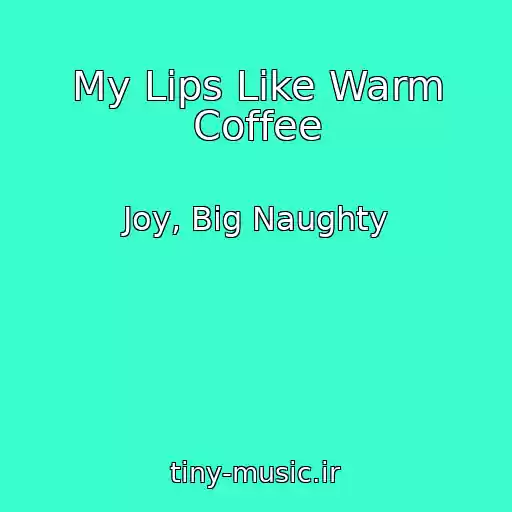 کاور آهنگ My Lips Like Warm Coffee از Joy, Big Naughty