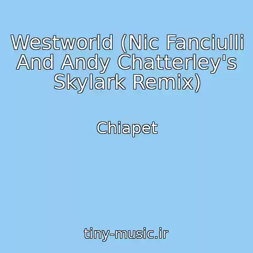 کاور آهنگ Westworld (Nic Fanciulli And Andy Chatterley's Skylark Remix) از Chiapet