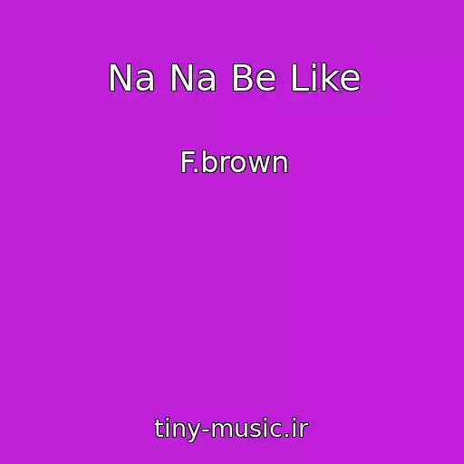 کاور آهنگ Na Na Be Like از F.brown