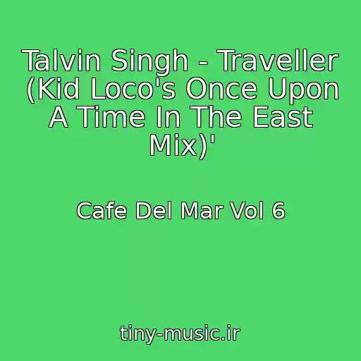 کاور آهنگ Talvin Singh - Traveller (Kid Loco's Once Upon A Time In The East Mix)' از Cafe Del Mar Vol 6