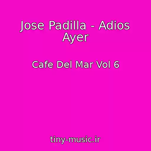 کاور آهنگ Jose Padilla - Adios Ayer از Cafe Del Mar Vol 6