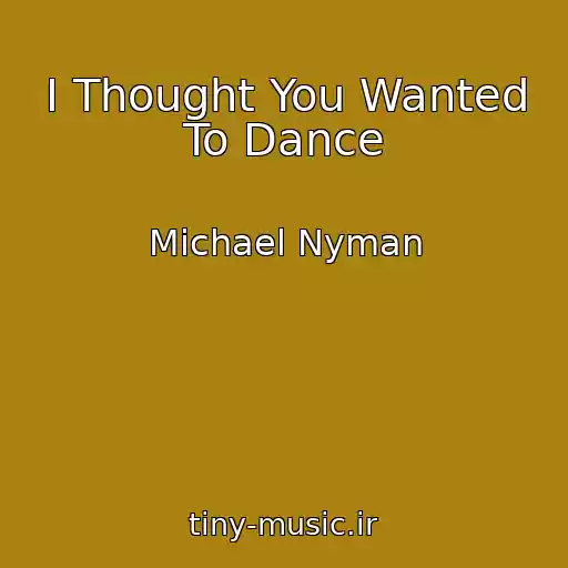 کاور آهنگ I Thought You Wanted To Dance از Michael Nyman