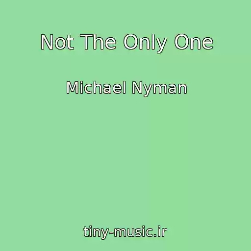کاور آهنگ Not The Only One از Michael Nyman