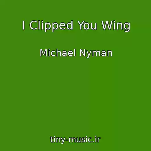 کاور آهنگ I Clipped You Wing از Michael Nyman