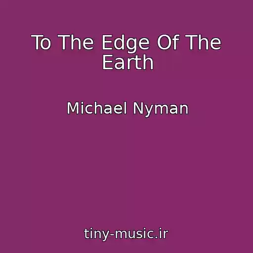 کاور آهنگ To The Edge Of The Earth از Michael Nyman