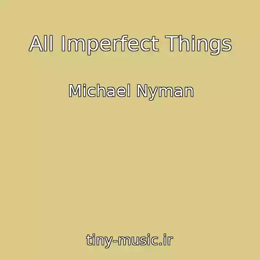 کاور آهنگ All Imperfect Things از Michael Nyman