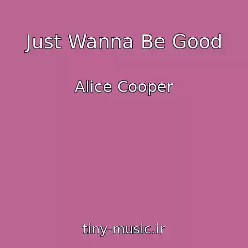 کاور آهنگ Just Wanna Be Good از Alice Cooper