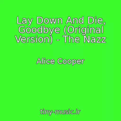 کاور آهنگ Lay Down And Die, Goodbye (Original Version) - The Nazz از Alice Cooper